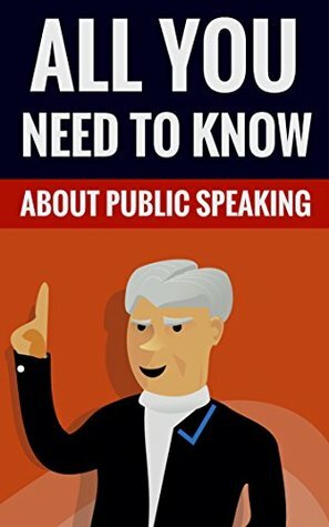 All You Need To Know About Public Speaking - All You Need For A Great Speech! by Steven Johnson