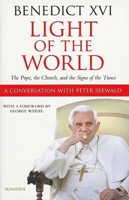 Light of the World: The Pope, the Church, and the Signs of the Times - A Conversation with Peter Seewald by George Weigel, Benedict XVI, Peter Seewald