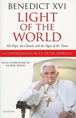 Light of the World: The Pope, the Church, and the Signs of the Times - A Conversation with Peter Seewald by George Weigel, Pope Benedict XVI, Peter Seewald