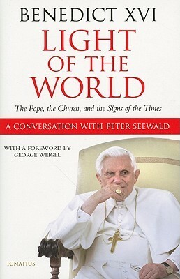 Light of the World: The Pope, the Church, and the Signs of the Times - A Conversation with Peter Seewald by Pope Benedict XVI, Peter Seewald, George Weigel