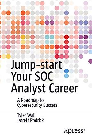 Jump-start Your SOC Analyst Career by Jarrett Rodrick, Tyler Wall
