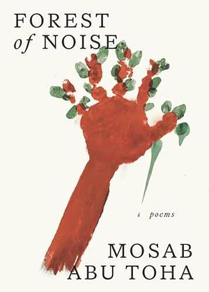 Forest of Noise: Poems — a powerful new collection about hope and resilience by an award-winning Palestinian poet by Mosab Abu Toha, Mosab Abu Toha