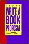 How to Write a Book Proposal: A Clear, Thorough Explanation of the Kinds of Book Proposals Write by Michael Larsen