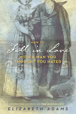 How to Fall in Love with a Man You Thought You Hated by Elizabeth Adams, Elizabeth Adams