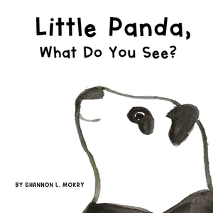 Little Panda, What Do You See? by Shannon L. Mokry