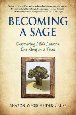 Becoming a Sage: Discovering Life's Lessons, One Story at a Time by Sharon Wegscheider-Cruse