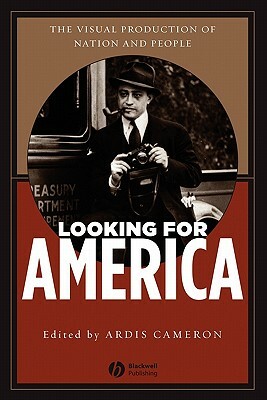 Looking for America: The Visual Production of Nation and People by Ardis Cameron