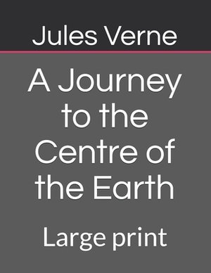 A Journey to the Centre of the Earth: Large print by Jules Verne