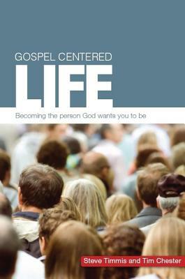 Gospel Centered Life: Becoming the Person God Wants You to Be by Steve Timmis, Tim Chester