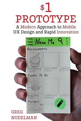 The $1 Prototype: A Modern Approach to Mobile UX Design and Rapid Innovation for by Greg Nudelman