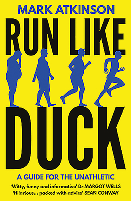 Run Like Duck: A Guide for the Unathletic by Mark Atkinson