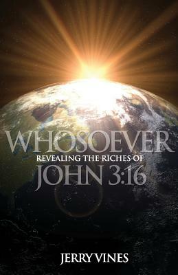 Whosoever: Revealing the Riches of John 3:16 by Jerry Vines
