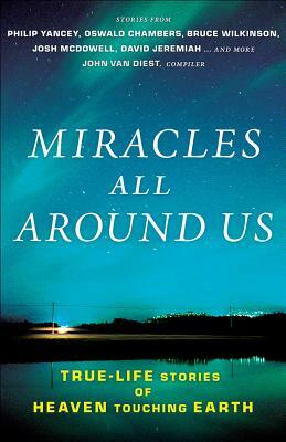 Miracles All Around Us: True-Life Stories of Heaven Touching Earth by John Van Diest