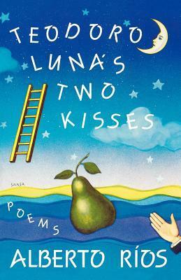 Teodoro Luna's Two Kisses: Poems by Alberto Alvaro Ríos