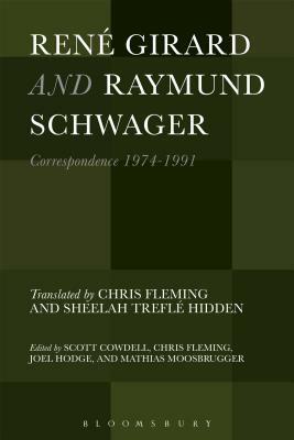 René Girard and Raymund Schwager: Correspondence 1974-1991 by Chris Fleming, Sheelah Treflé Hidden, Scott Cowdell, Mathias Moosbrugger, Joel Hodge