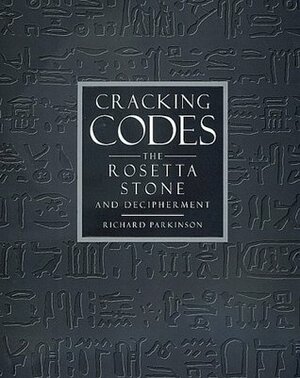 Cracking Codes: The Rosetta Stone and Decipherment by R.B. Parkinson