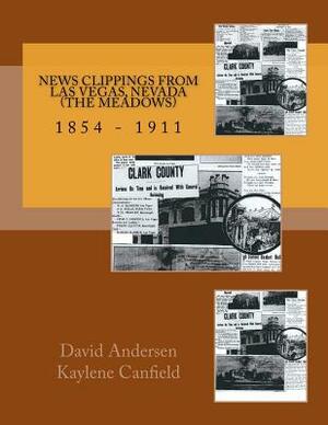 News Clippings from Las Vegas, Nevada (The Meadows): 1854 - 1911 by David Andersen, Kaylene Canfield