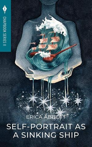 Self-Portrait as a Sinking Ship: Toho Publishing Chapbook Series II by Erica Abbott, Erica Abbott