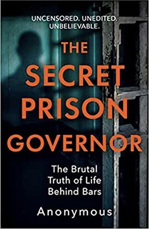 The Secret Prison Governor - The Brutal Truth of Life Behind Bars by Anonymous