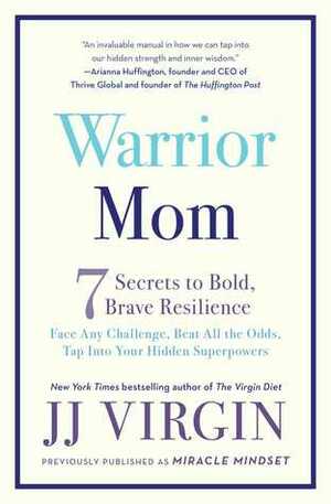 Warrior Mom: Don't Wish It Were Easier, Make Yourself Stronger—7 Steps to Brave, Bold Resilience by J.J. Virgin