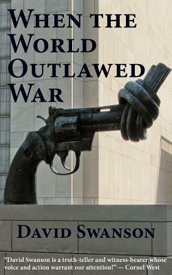 When the World Outlawed War by David Swanson