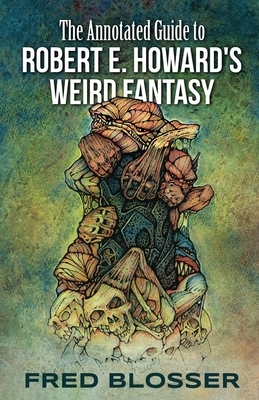 The Annotated Guide to Robert E. Howard's Weird Fantasy by Fred Blosser