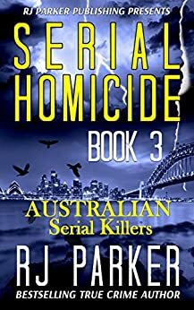 Serial Homicide Volume 3 - Australian Serial Killers by R.J. Parker