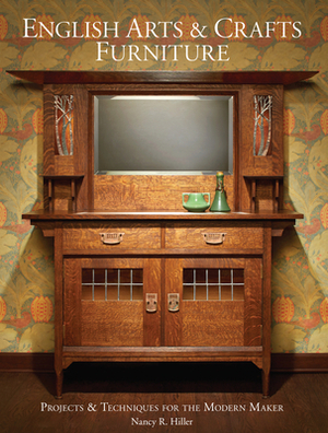 English Arts & Crafts Furniture: Projects & Techniques for the Modern Maker by Nancy R. Hiller