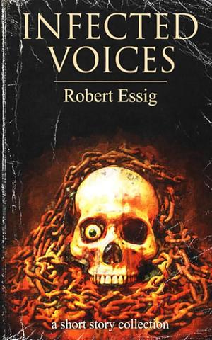 Infected Voices: A Short Story Collection by Robert Essig, Robert Essig