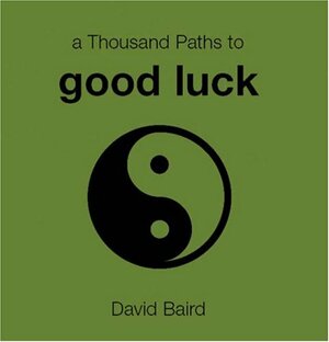 A Thousand Paths To Good Luck by David Baird