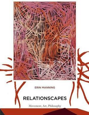 Relationscapes: Movement, Art, Philosophy by Erin Manning