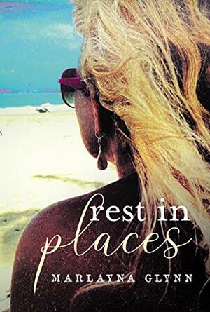 Rest In Places: My Father's Post-Life Journey Around The World by Marlayna Glynn