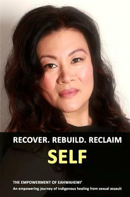 Recover. Rebuild. Reclaim Self.: The Empowerment of Eahwahewi' by Eahwahewi' Carrier of News, Jason Eaglespeaker