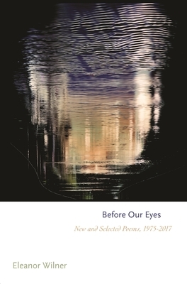 Before Our Eyes: New and Selected Poems, 1975-2017 by Eleanor Wilner
