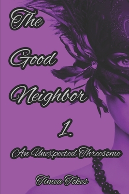 The Good Neighbor - An Unexpected Threesome: A Short Erotic Story by Timea Tokes