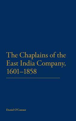 The Chaplains of the East India Company, 1601-1858 by Daniel O'Connor