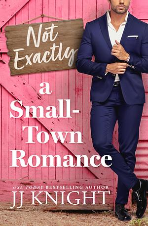 Not Exactly a Small-Town Romance by JJ Knight, JJ Knight