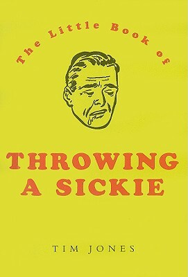 The Little Book of Throwing a Sickie by Tim Jones