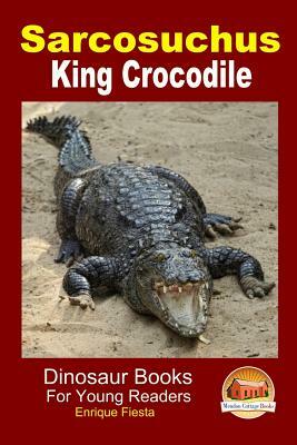 Sarcosuchus - King Crocodile by Enrique Fiesta, John Davidson