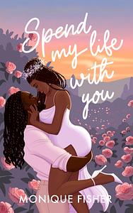 Spend My Life with You by Monique Fisher