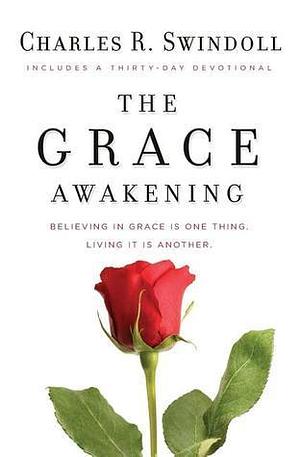 The Grace Awakening: Believing in grace is one thing. Living it is another. by Charles R. Swindoll, Charles R. Swindoll