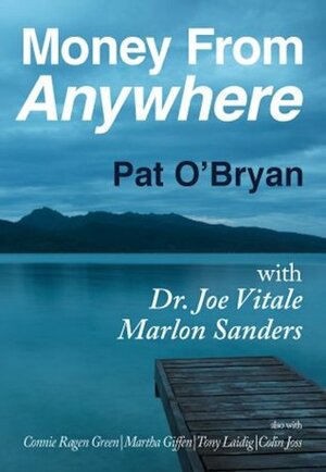 Money from Anywhere by Pat O'Bryan, Martha Giffen, Joe Vitale, Marlon Sanders, Colin Joss, Tony Laidig, Connie Ragen Green