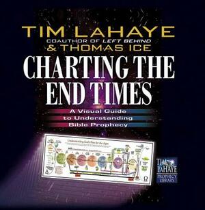 Charting the End Times: A Visual Guide to Understanding Bible Prophecy by Thomas Ice, Tim LaHaye