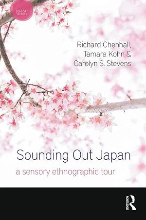 Sounding Out Japan: A Sensory Ethnographic Tour by Tamara Kohn, Carolyn S. Stevens, Richard Chenhall