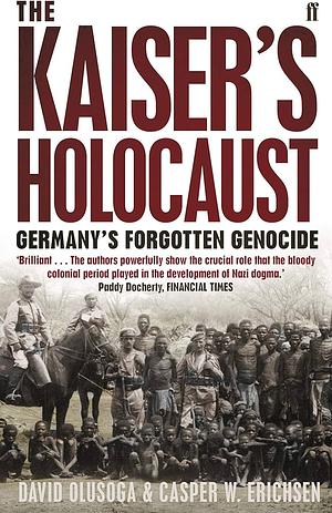The Kaiser's Holocaust: Germany's Forgotten Genocide and the Colonial Roots of Nazism by Casper W. Erichsen, David Olusoga