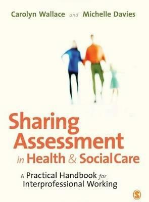 Sharing Assessment in Health and Social Care: A Practical Handbook for Interprofessional Working by Michelle Davies, Carolyn Wallace