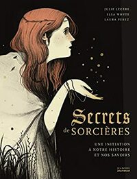 Secrets de sorcières - Une initiation à notre histoire et nos savoirs (Documentaire) by Laura Pérez, Julie Légère, Elsa Whyte