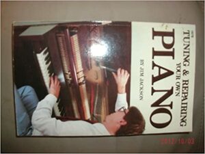 Tuning & Repairing Your Own Piano by Jim Jackson