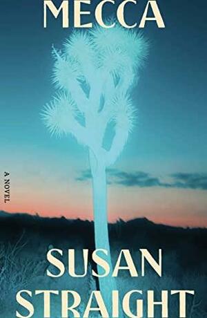 Mecca: A Novel by Susan Straight