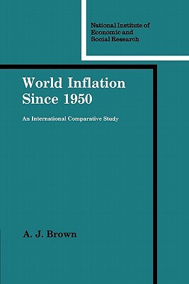 World Inflation Since 1950: An International Comparative Study by A. J. Brown